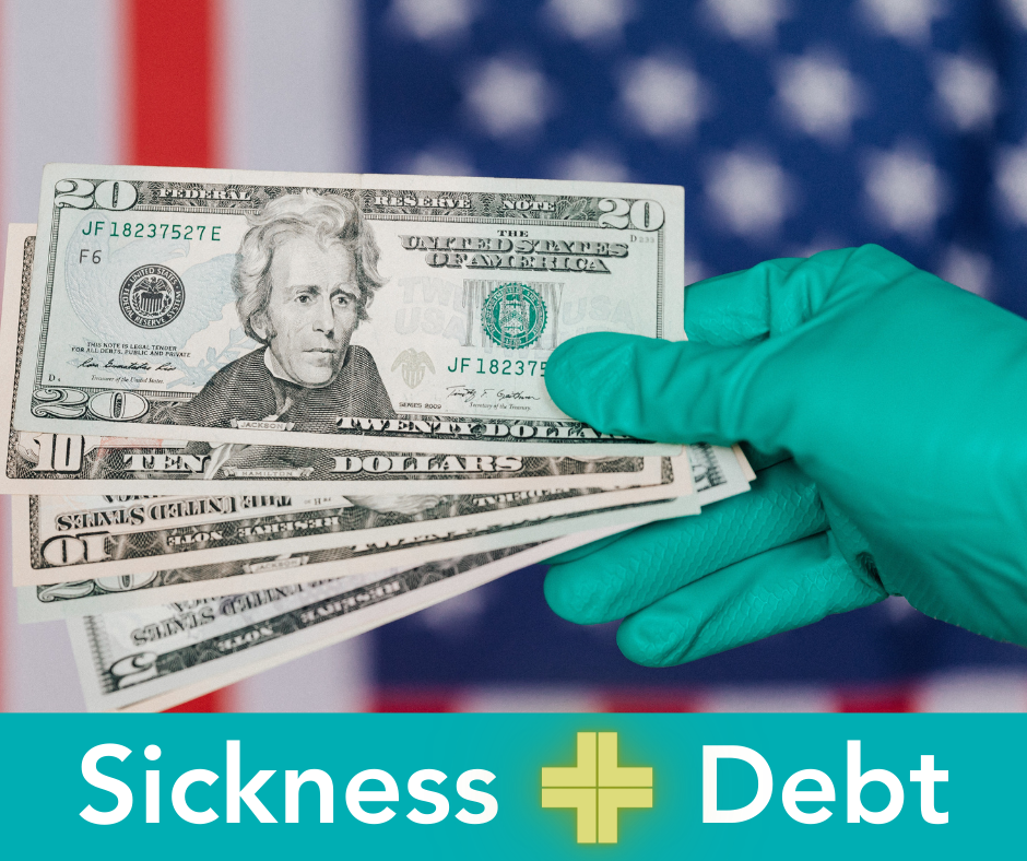 A stock image displays a hand covered in a teal medical worker's glove holding a stack of dollar bills in different increments. The backdrop is an out-of-focus American flag. A teal panel at the bottom reads Sickness + Debt.