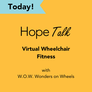 A yellow graphic reads Today! Hope Talk Virtual Wheelchair Fitness with W.O.W. Wonders on Wheels