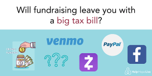 A white and light blue graphic reads Will fundraising leave you with a big tax bill? There is a crowdfunding graphic and logos for Venmo, Zelle, Paypal, and Facebook along with the Help Hope Live logo.