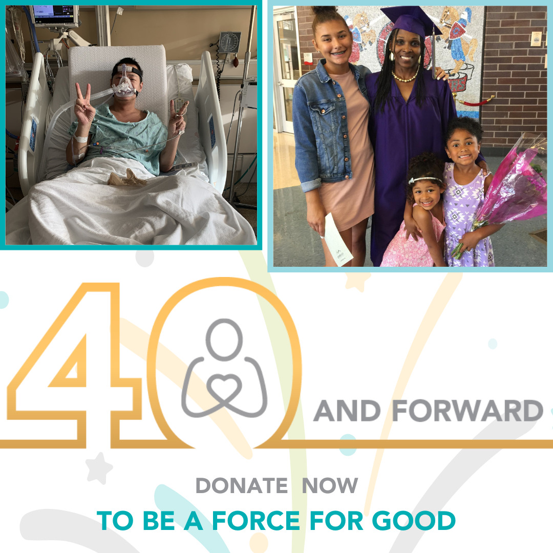 A graphic reads 40 and Forward: Donate Now to be a force for good. There are two client photos. The first is an Asian man giving two peace signs as he sits in a hospital bed with a breathing mask over most of his face. The second is a woman with brown skin and textured black hair wearing a graduation robe and cap surrounded by three smiling children.